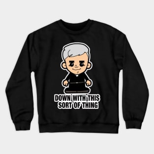 Lil Father Ted - Down with this sort of thing Crewneck Sweatshirt